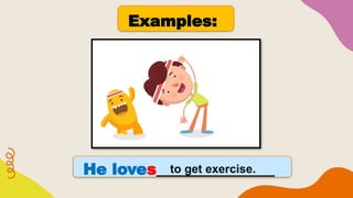 Examples:
He loves_______________
to get exercise.
 