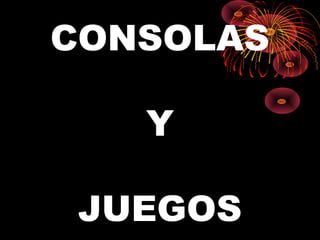 CONSOLAS
Y
JUEGOS
 