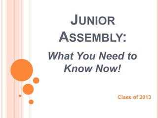 Junior Assembly: What You Need to Know Now! Class of 2013 