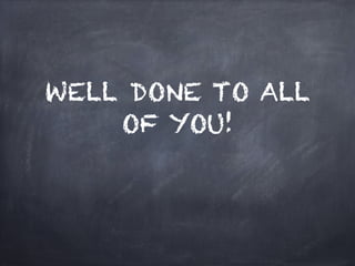 WELL DONE TO ALL
OF YOU!
 