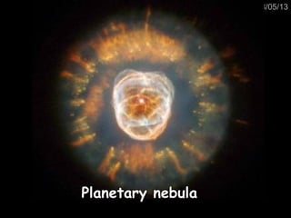 28/05/13
Planetary nebula
 