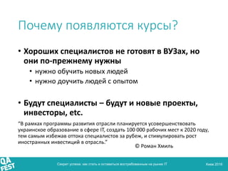 Киев 2016
Почему появляются курсы?
• Хороших специалистов не готовят в ВУЗах, но
они по-прежнему нужны
• нужно обучить нов...