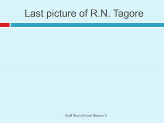 Last picture of R.N. Tagore
Qui9 Grand Annual Season 5
 