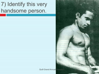 7) Identify this very
handsome person.
Qui9 Grand Annual Season 5
 