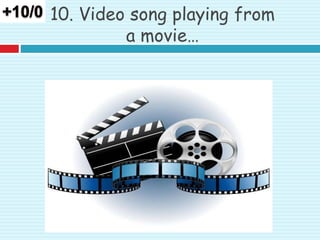 10. Video song playing from
a movie…
 