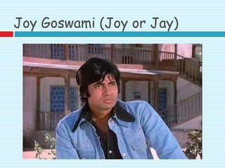 Joy Goswami (Joy or Jay)
 