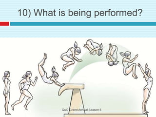 10) What is being performed?
Qui9 Grand Annual Season 5
 