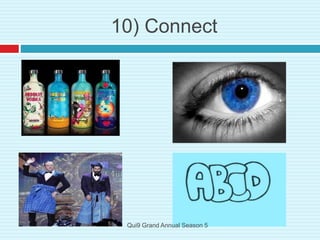 10) Connect
Qui9 Grand Annual Season 5
 