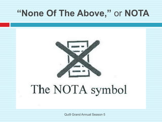 “None Of The Above,” or NOTA
Qui9 Grand Annual Season 5
 