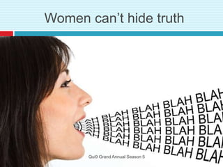 Women can’t hide truth
Qui9 Grand Annual Season 5
 