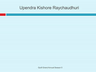 Upendra Kishore Raychaudhuri
Qui9 Grand Annual Season 5
 