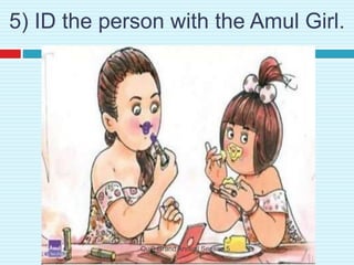 5) ID the person with the Amul Girl.
Qui9 Grand Annual Season 5
 