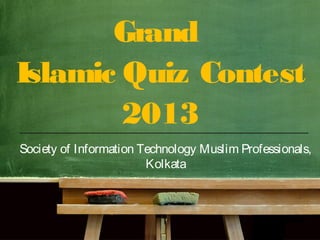 Grand
Islamic Quiz Contest
2013
Society of Information Technology Muslim Professionals,
Kolkata
 