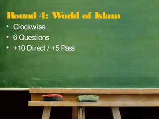 Round 4: World of Islam
• Clockwise
• 6 Questions
• +10 Direct / +5 Pass
 