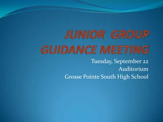 JUNIOR  GROUP GUIDANCE MEETING Tuesday, September 22 Auditorium Grosse Pointe South High School 