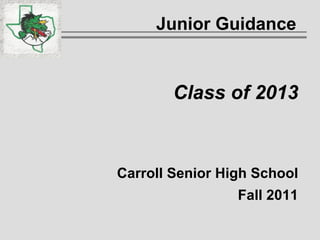 Junior Guidance  Class of 2013 Carroll Senior High School Fall 2011 