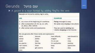 Gerunds ‫שם‬
‫פועל‬
▶ A gerund is a noun formed by adding “ ing” to the verb:
‫ח‬
-
‫ט‬
 