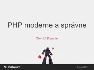 PHP moderne a správne
Tomáš Tatarko
28. marec 2015
 