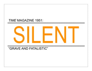 TIME MAGAZINE 1951:




  SILENT
“GRAVE AND FATALISTIC”
 
