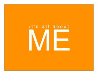 it’s all about




ME
 