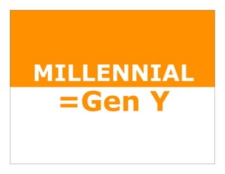 MILLENNIAL
 =Gen Y
 