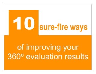 10 sure-fire ways
  of improving your
360 o evaluation results
 