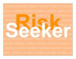 Risk
Seeker
 