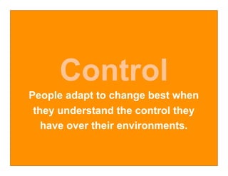 Control
People adapt to change best when
 they understand the control they
   have over their environments.
 