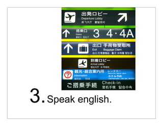 3. Speak english.
 