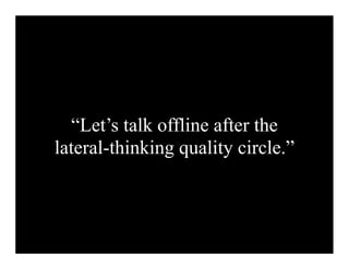 “Let’s talk offline after the
lateral-thinking quality circle.”
 