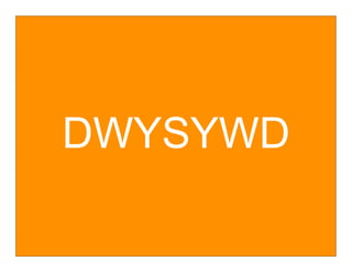 DWYSYWD
 