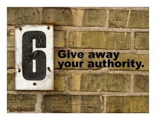 Give away
your authority.
 