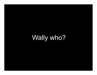 Wally who?
 