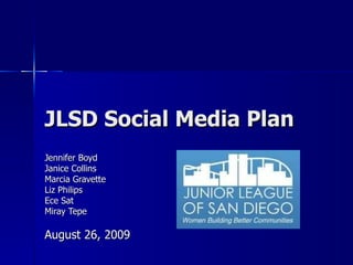 JLSD Social Media Plan Jennifer Boyd Janice Collins Marcia Gravette Liz Philips Ece Sat Miray Tepe August 26, 2009 