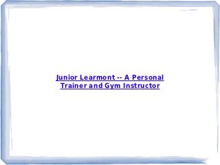 Junior Learmont -- A Personal
 Trainer and Gym Instructor
 