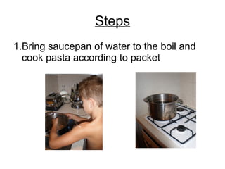 Steps Bring saucepan of water to the boil and cook pasta according to packet 
