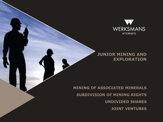 JUNIOR MINING AND
              EXPLORATION




MINING OF ASSOCIATED MINERALS
 SUBDIVISION OF MINING RIGHTS
            UNDIVIDED SHARES
               JOINT VENTURES
 
