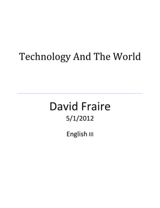 Technology And The World



     David Fraire
         5/1/2012

         English III
 