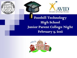 Foothill Technology
        High School
Junior Parent College Night
      February 9, 2012
 