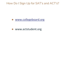 How Do I Sign Up for SAT’s and ACT’s?
● www.collegeboard.org
● www.actstudent.org
 