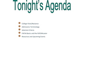 ● College Visits/Naviance
● Admissions Terminology
● Selection Criteria
● FAFSA Basics and the FAFSA4caster
● Resources and Upcoming Events
 