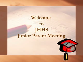 Welcome
to
JHHS
Junior Parent Meeting
 
