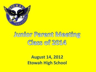 Junior Parent Meeting
    Class of 2014
      August 14, 2012
    Etowah High School
 