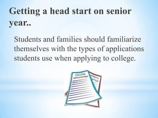Getting a head start on senior
year..
Students and families should familiarize
themselves with the types of applications
students use when applying to college.

 