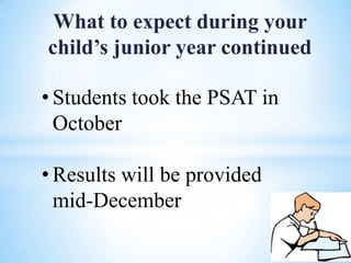 What to expect during your
child’s junior year continued

• Students took the PSAT in
October
• Results will be provided
mid-December

 