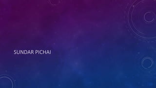 SUNDAR PICHAI
 