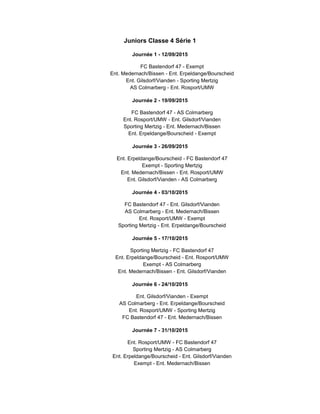 Juniors Classe 4 Série 1
Journée 1 - 12/09/2015
FC Bastendorf 47 - Exempt
Ent. Medernach/Bissen - Ent. Erpeldange/Bourscheid
Ent. Gilsdorf/Vianden - Sporting Mertzig
AS Colmarberg - Ent. Rosport/UMW
Journée 2 - 19/09/2015
FC Bastendorf 47 - AS Colmarberg
Ent. Rosport/UMW - Ent. Gilsdorf/Vianden
Sporting Mertzig - Ent. Medernach/Bissen
Ent. Erpeldange/Bourscheid - Exempt
Journée 3 - 26/09/2015
Ent. Erpeldange/Bourscheid - FC Bastendorf 47
Exempt - Sporting Mertzig
Ent. Medernach/Bissen - Ent. Rosport/UMW
Ent. Gilsdorf/Vianden - AS Colmarberg
Journée 4 - 03/10/2015
FC Bastendorf 47 - Ent. Gilsdorf/Vianden
AS Colmarberg - Ent. Medernach/Bissen
Ent. Rosport/UMW - Exempt
Sporting Mertzig - Ent. Erpeldange/Bourscheid
Journée 5 - 17/10/2015
Sporting Mertzig - FC Bastendorf 47
Ent. Erpeldange/Bourscheid - Ent. Rosport/UMW
Exempt - AS Colmarberg
Ent. Medernach/Bissen - Ent. Gilsdorf/Vianden
Journée 6 - 24/10/2015
Ent. Gilsdorf/Vianden - Exempt
AS Colmarberg - Ent. Erpeldange/Bourscheid
Ent. Rosport/UMW - Sporting Mertzig
FC Bastendorf 47 - Ent. Medernach/Bissen
Journée 7 - 31/10/2015
Ent. Rosport/UMW - FC Bastendorf 47
Sporting Mertzig - AS Colmarberg
Ent. Erpeldange/Bourscheid - Ent. Gilsdorf/Vianden
Exempt - Ent. Medernach/Bissen
 