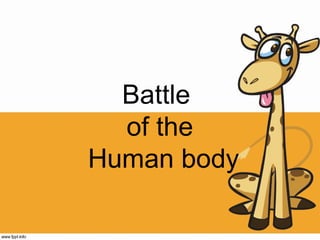 Battle
of the
Human body
 