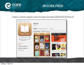 IBOOKS FREE


                 https://itunes.apple.com/nz/app/ibooks/id364709193?mt=8




Sunday, 7 April 13
 