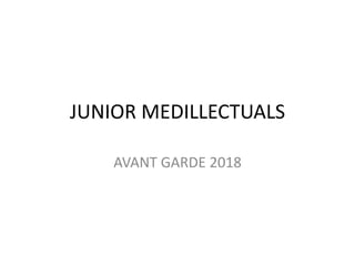 JUNIOR MEDILLECTUALS
AVANT GARDE 2018
 